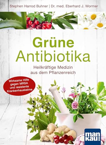 Grüne Antibiotika. Heilkraeftige Medizin aus dem Pflanzenreich - Dr. med. Dr. med. Eberhard J. Wormer|Stephen Harrod Buhner
