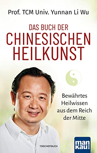 Das Buch der Chinesischen Heilkunst Bewährtes Heilwissen aus dem Reich der Mitte - Li Wu, Prof. TCM Univ. Yunnan