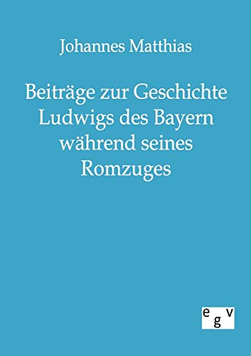 Stock image for Beitrage zur Geschichte Ludwigs des Bayern wahrend seines Romzuges for sale by Chiron Media