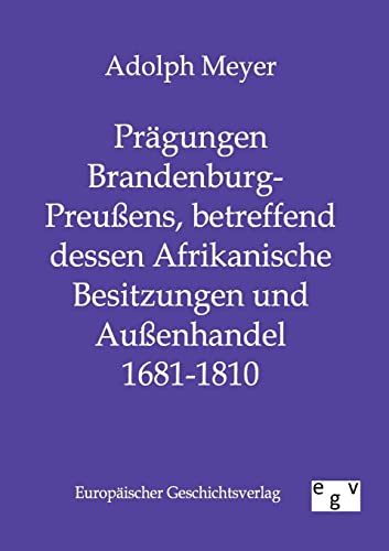 Imagen de archivo de Prägungen Brandenburg-Preu ens; betreffend dessen Afrikanische Besitzungen und Au enhandel 1681 - 1810 a la venta por Ria Christie Collections