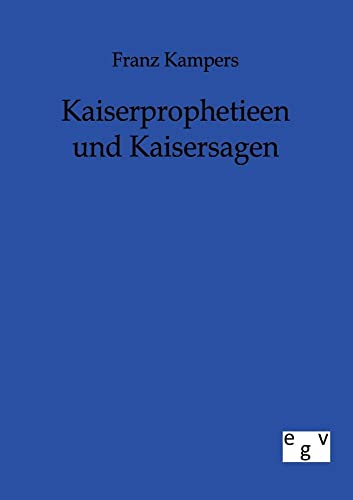 Kaiserprophetieen und Kaisersagen - Franz Kampers