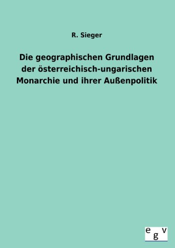 9783863828721: Die geographischen Grundlagen der sterreichisch-ungarischen Monarchie und ihrer Auenpolitik