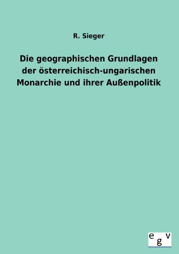 Stock image for Die geographischen Grundlagen der osterreichisch-ungarischen Monarchie und ihrer Auenpolitik for sale by Chiron Media
