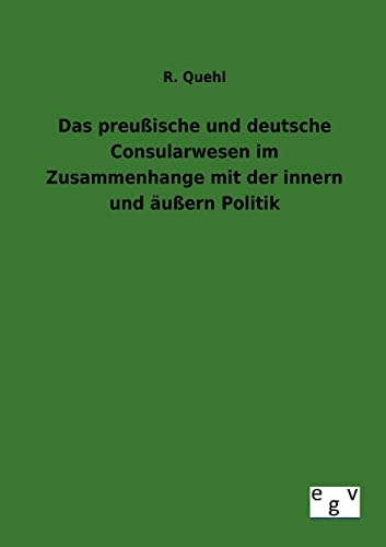 Stock image for Das preuische und deutsche Consularwesen im Zusammenhange mit der innern und uern Politik (German Edition) for sale by Mispah books