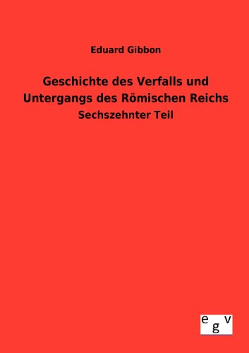 Geschichte des Verfalls und Untergangs des Römischen Reichs : Sechszehnter Teil - Eduard Gibbon