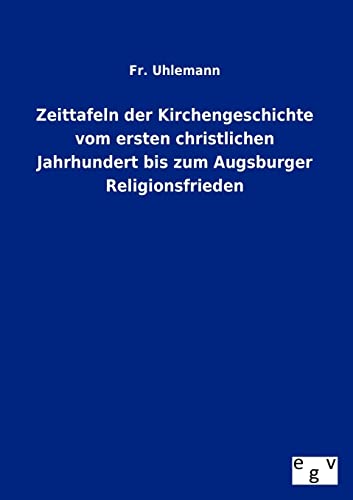 Stock image for Zeittafeln Der Kirchengeschichte Vom Ersten Christlichen Jahrhundert Bis Zum Augsburger Religionsfrieden for sale by Chiron Media