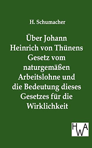 Stock image for Uber Johann Heinrich von Thunens Gesetz vom naturgemaen Arbeitslohne und die Bedeutung dieses Gesetzes fur die Wirklichkeit for sale by Chiron Media
