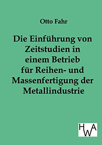Stock image for Die Einfhrung von Zeitstudien in einem Betrieb fr Reihen- und Massenfertigung der Metallindustrie (German Edition) for sale by Lucky's Textbooks