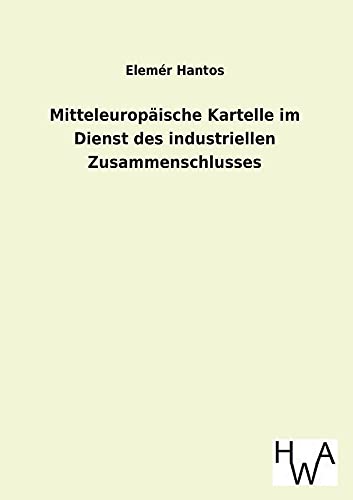 Imagen de archivo de Mitteleuropaische Kartelle Im Dienst Des Industriellen Zusammenschlusses a la venta por Chiron Media