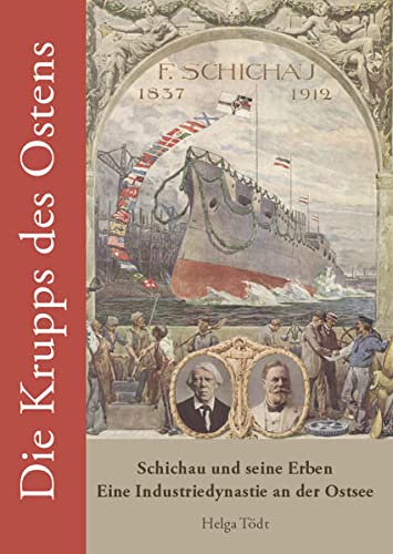 Die Krupps des Ostens: Schichau und seine Erben - Eine Industriedynastie an der Ostsee (Paperback) - Helga Tödt