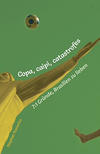 Beispielbild fr Copa, caipi, catastrofes: 7:1 Grnde, Brasilien zu lieben zum Verkauf von medimops