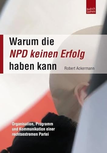 Beispielbild fr Warum die NPD keinen Erfolg haben kann: Organisation, Programm und Kommunikation einer rechtsextremen Partei zum Verkauf von medimops