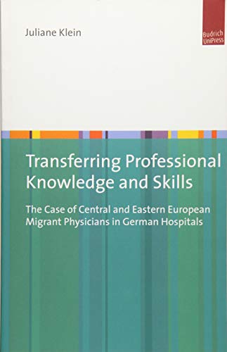 Stock image for Transferring Professional Knowledge and Skills The Case of Central and Eastern European Migrant Physicians in German Hospitals for sale by Michener & Rutledge Booksellers, Inc.