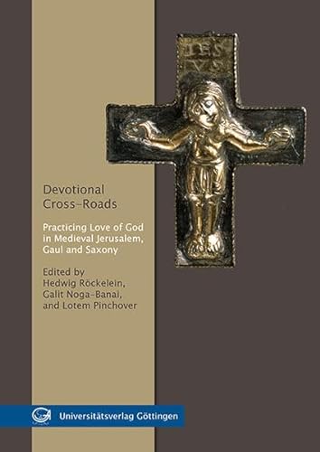 Devotional Cross-Roads: Practicing Love of God in Medieval Jerusalem, Gaul and Saxony - Universitätsverlag Göttingen