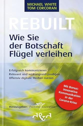 Beispielbild fr Rebuilt ? Wie Sie der Botschaft Flgel verleihen: Erfolgreich kommunizieren, relevant und wirkungsvoll predigen, offensiv digitale Medien nutzen zum Verkauf von medimops