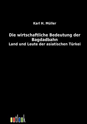 Die wirtschaftliche Bedeutung der Bagdadbahn (German Edition) (9783864031748) by MÃ¼ller, Karl H