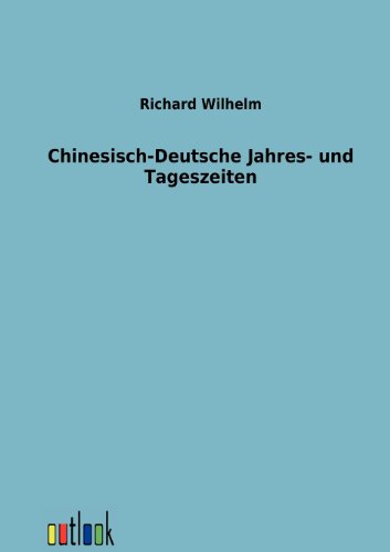 Chinesisch-Deutsche Jahres- und Tageszeiten (German Edition) (9783864034121) by Wilhelm, Richard