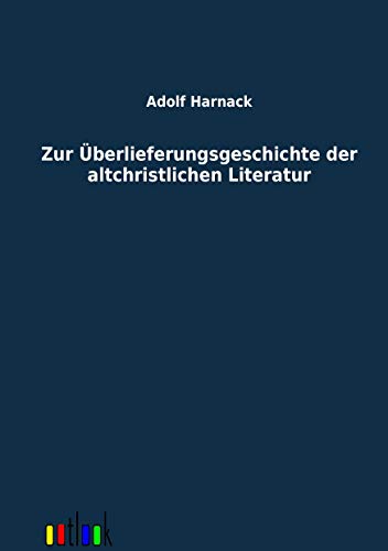 Zur Ãœberlieferungsgeschichte der altchristlichen Literatur (German Edition) (9783864034640) by Harnack, Adolf