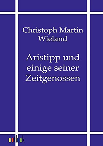 Aristipp und einige seiner Zeitgenossen - Wieland, Christoph Martin