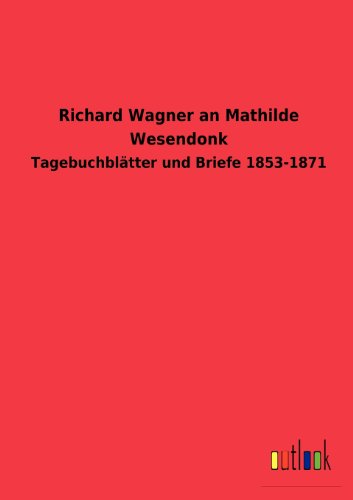 Beispielbild fr Richard Wagner an Mathilde Wesendonk Tagebuchbltter und Briefe 1853-1871 zum Verkauf von Buchpark