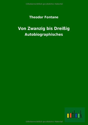 Von Zwanzig bis Dreißig: Autobiographisches - Fontane Theodor