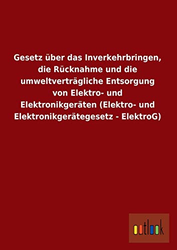 Beispielbild fr Gesetz ber das Inverkehrbringen, die Rcknahme und die umweltvertrgliche Entsorgung von Elektro- und Elektronikgerten (Elektro- und Elektronikgertegesetz - ElektroG) zum Verkauf von Buchpark