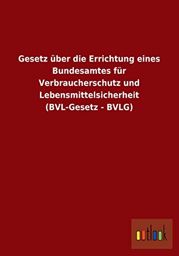 Stock image for Gesetz ber die Errichtung eines Bundesamtes fr Verbraucherschutz und Lebensmittelsicherheit (BVL-Gesetz - BVLG) (German Edition) for sale by Lucky's Textbooks
