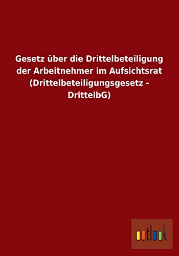 Beispielbild fr Gesetz ber die Drittelbeteiligung der Arbeitnehmer im Aufsichtsrat (Drittelbeteiligungsgesetz - DrittelbG) zum Verkauf von Buchpark