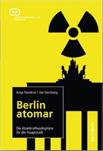 9783864080609: Berlin atomar: Die Atomkraftwerksplne fr die Hauptstadt