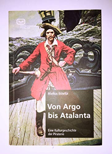 Imagen de archivo de Von Argo bis Atalanta: Eine Kulturgeschichte der Piraterie a la venta por medimops