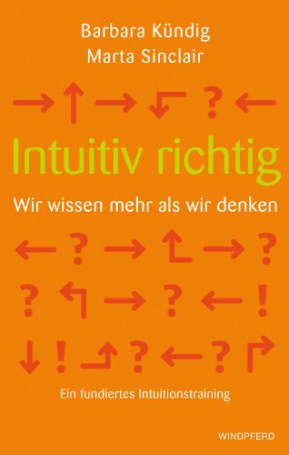 Beispielbild fr Intuitiv richtig - Wir wissen mehr als wir denken. (Ein fundiertes Intuitionstraining) zum Verkauf von medimops