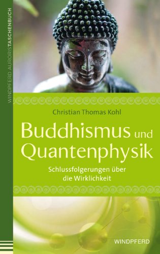Buddhismus und Quantenphysik : Schlussfolgerungen über die Wirklichkeit. Windpferd-Taschenbuch ; 10033; Windpferd-AurorisTaschenbuch - Kohl, Christian Thomas.