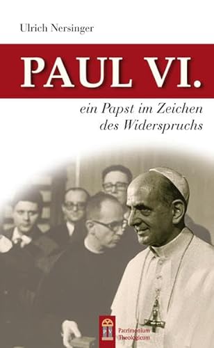 Paul VI.: Ein Papst im Zeichen des Widerspruchs - Ulrich Nersinger