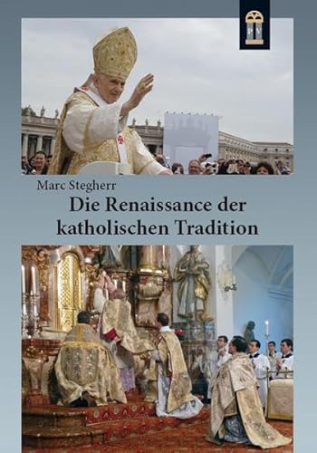 9783864170348: Die Renaissance der katholischen Tradition: Die berlieferte Messe, die Gemeinschaften der Tradition und die Reform der Reform Benedikts XVI.