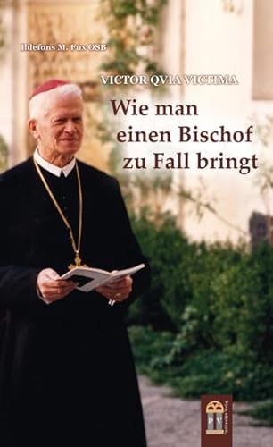 Victor qvia victima: Wie man einen Bischof zu Fall bringt - Fux OSB, Ildefons M.