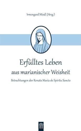 Stock image for Erflltes Leben aus marianischer Weisheit: Betrachtungen der Renata Maria de Spiritu Sancto for sale by medimops