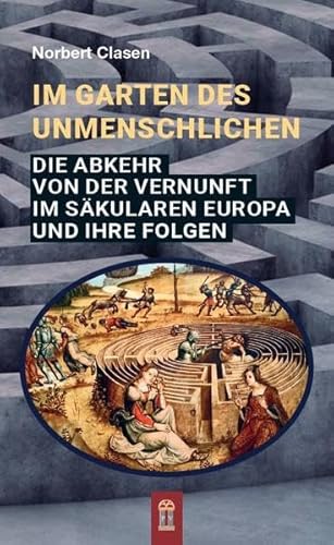 Beispielbild fr Im Garten des Unmenschlichen: Die Abkehr von der Vernunft im skularen Europa und ihre Folgen zum Verkauf von medimops