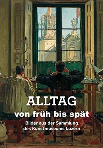 Stock image for Alltag von frh bis spt - Bilder aus der Sammlung des Kunstmuseums Luzern (German) for sale by Antiquariat UEBUE