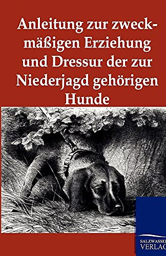 Stock image for Anleitung zur zweckmaigen Erziehung und Dressur der zur Niederjagd gehorigen Hunde for sale by Chiron Media