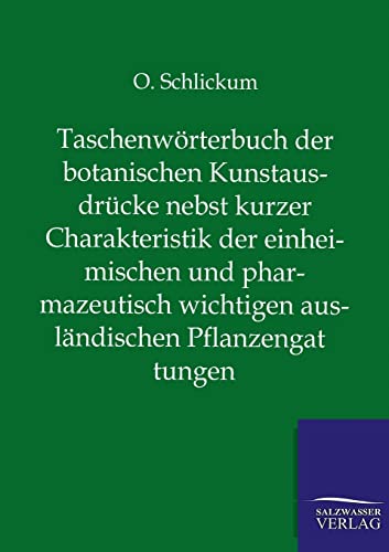 Imagen de archivo de Taschenw rterbuch der botanischen Kunstausdrücke nebst kurzer Charakteristik der einheimischen und pharmazeutisch wichtigen ausländischen Pflanzengattungen a la venta por Ria Christie Collections