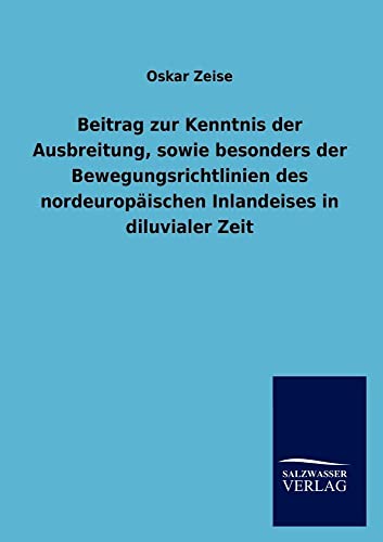 Stock image for Beitrag zur Kenntnis der Ausbreitung, sowie besonders der Bewegungsrichtlinien des nordeuropaischen Inlandeises in diluvialer Zeit for sale by Chiron Media