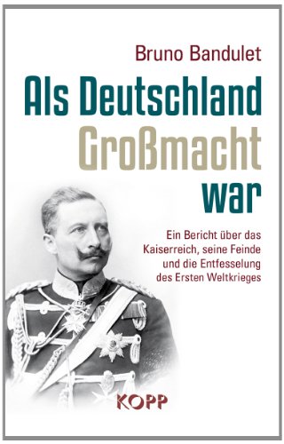 9783864451041: Als Deutschland Großmacht war: Ein Bericht über das Kaiserreich, seine Feinde und die Entfesselung des Ersten Weltkrieges