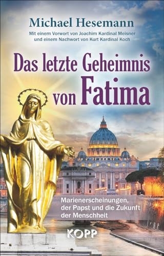 Das letzte Geheimnis von Fatima: Marienerscheinungen, der Papst und die Zukunft der Menschheit - Michael Hesemann