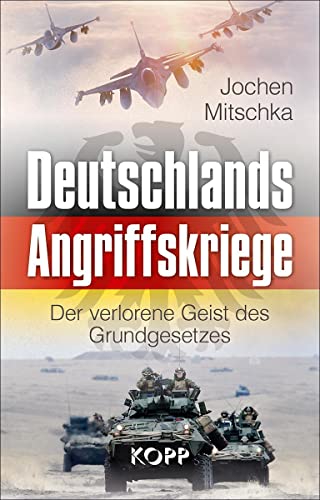 Deutschlands Angriffskriege: Der verlorene Geist des Grundgesetzes