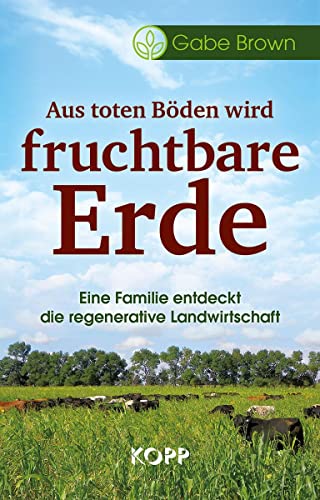 Stock image for Aus toten Bden wird fruchtbare Erde: Eine Familie entdeckt die regenerative Landwirtschaft for sale by Revaluation Books