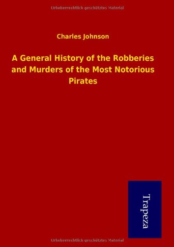 A General History of the Robberies and Murders of the Most Notorious Pirates (German Edition) (9783864543111) by Charles Johnson