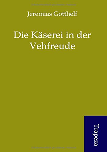 Die KÃ¤serei in der Vehfreude (German Edition) (9783864545320) by Gotthelf, Jeremias