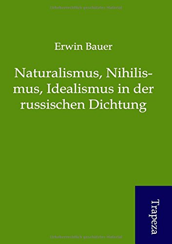 Naturalismus, Nihilismus, Idealismus in der russischen Dichtung (German Edition) (9783864545818) by Erwin A. Bauer