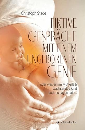 Stock image for Fiktive Gesprche mit einem ungeborenen Genie: . oder was ein im Mutterleib wachsendes Kind euch zu sagen hat . for sale by medimops