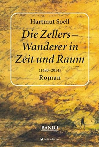 Stock image for Die Zellers - Wanderer in Zeit und Raum (1480 - 2014) Roman. Band 1 for sale by Buchpark